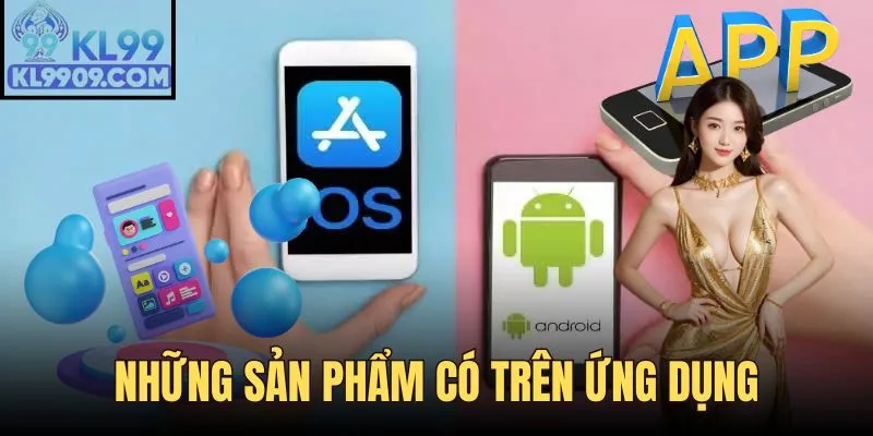 Những sản phẩm được tích hợp trong ứng dụng của nhà cái
