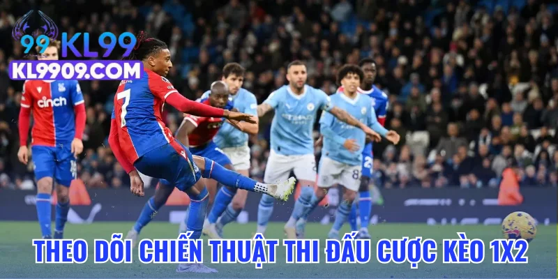 Theo dõi chiến thuật thi đấu cược kèo 1X2